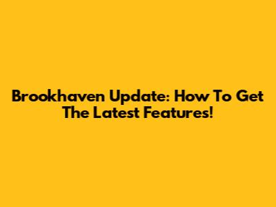 Brookhaven Update: How To Get The Latest Features!