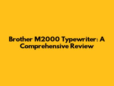 Brother M2000 Typewriter: A Comprehensive Review