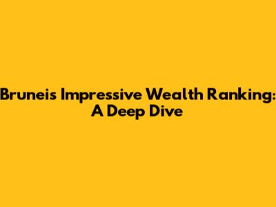 Brunei's Impressive Wealth Ranking: A Deep Dive