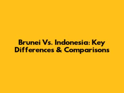 Brunei Vs. Indonesia: Key Differences & Comparisons