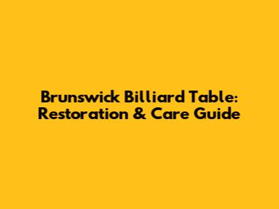Brunswick Billiard Table: Restoration & Care Guide