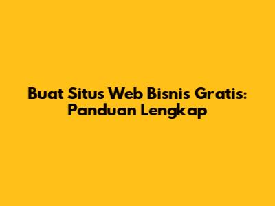 Buat Situs Web Bisnis Gratis: Panduan Lengkap