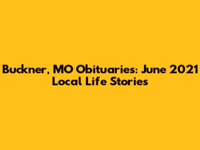Buckner, MO Obituaries: June 2021 Local Life Stories