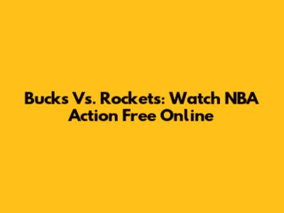 Bucks Vs. Rockets: Watch NBA Action Free Online