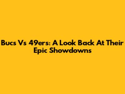 Bucs Vs 49ers: A Look Back At Their Epic Showdowns