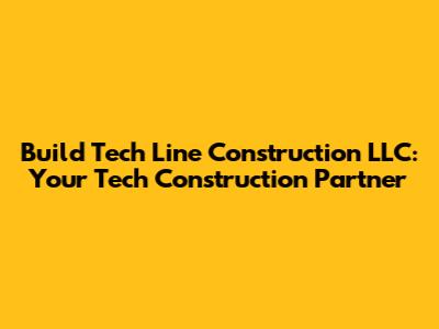 Build Tech Line Construction LLC: Your Tech Construction Partner