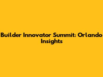 Builder Innovator Summit: Orlando Insights
