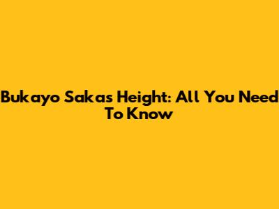 Bukayo Saka's Height: All You Need To Know