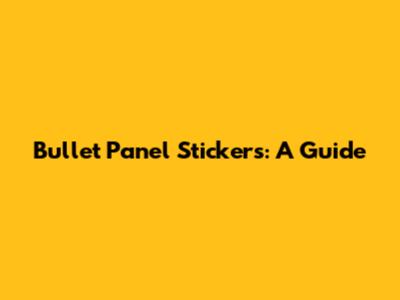 Bullet Panel Stickers: A Guide