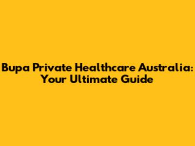 Bupa Private Healthcare Australia: Your Ultimate Guide