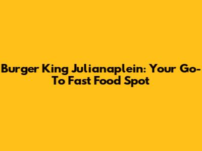 Burger King Julianaplein: Your Go-To Fast Food Spot