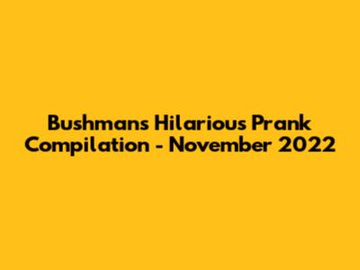 Bushman's Hilarious Prank Compilation - November 2022