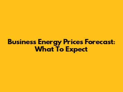 Business Energy Prices Forecast: What To Expect