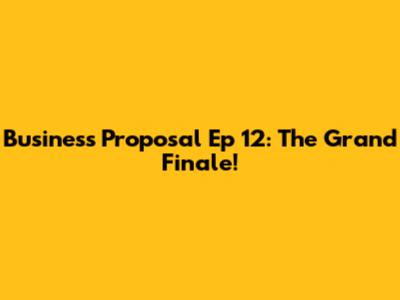 Business Proposal Ep 12: The Grand Finale!