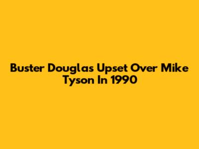 Buster Douglas' Upset Over Mike Tyson In 1990