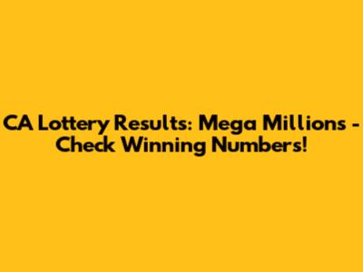 CA Lottery Results: Mega Millions - Check Winning Numbers!