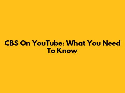 CBS On YouTube: What You Need To Know