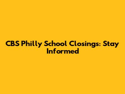 CBS Philly School Closings: Stay Informed