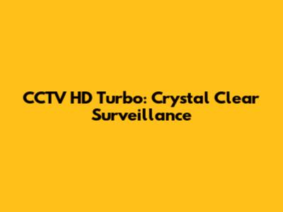CCTV HD Turbo: Crystal Clear Surveillance