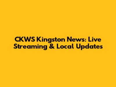 CKWS Kingston News: Live Streaming & Local Updates