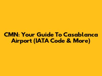 CMN: Your Guide To Casablanca Airport (IATA Code & More)