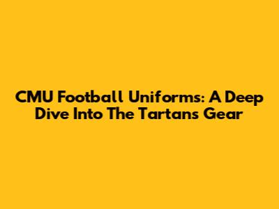 CMU Football Uniforms: A Deep Dive Into The Tartans' Gear