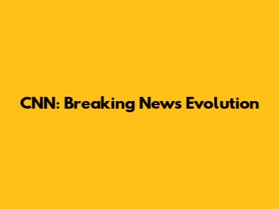 CNN: Breaking News Evolution