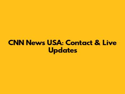 CNN News USA: Contact & Live Updates