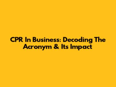 CPR In Business: Decoding The Acronym & Its Impact