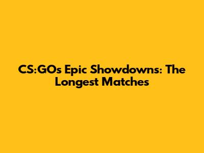 CS:GO's Epic Showdowns: The Longest Matches