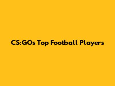CS:GO's Top Football Players