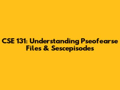 CSE 131: Understanding Pseofearse Files & Sescepisodes