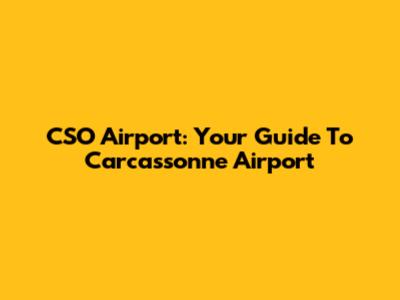 CSO Airport: Your Guide To Carcassonne Airport