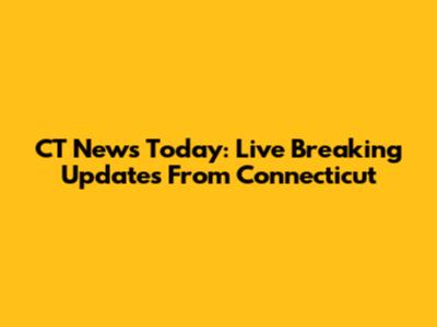 CT News Today: Live Breaking Updates From Connecticut