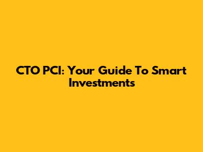 CTO PCI: Your Guide To Smart Investments