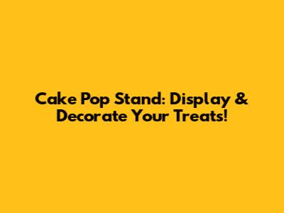 Cake Pop Stand: Display & Decorate Your Treats!