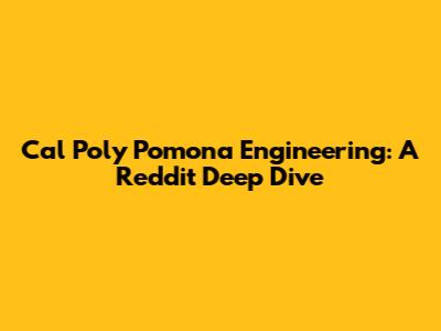 Cal Poly Pomona Engineering: A Reddit Deep Dive
