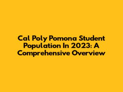Cal Poly Pomona Student Population In 2023: A Comprehensive Overview