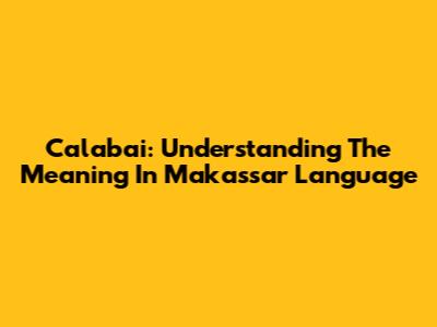 Calabai: Understanding The Meaning In Makassar Language