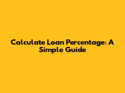 Calculate Loan Percentage: A Simple Guide