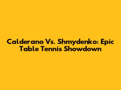 Calderano Vs. Shmydenko: Epic Table Tennis Showdown
