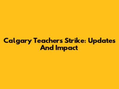 Calgary Teachers Strike: Updates And Impact