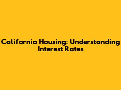 California Housing: Understanding Interest Rates