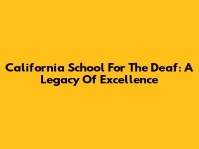 California School For The Deaf: A Legacy Of Excellence