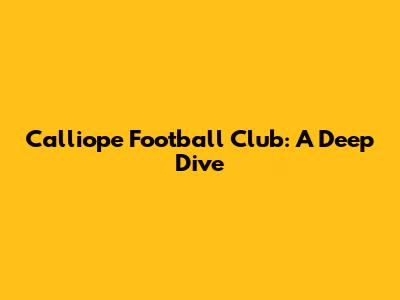 Calliope Football Club: A Deep Dive