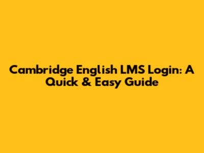 Cambridge English LMS Login: A Quick & Easy Guide