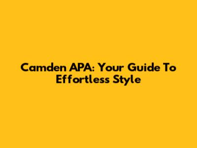 Camden APA: Your Guide To Effortless Style