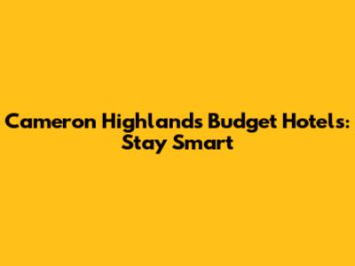 Cameron Highlands Budget Hotels: Stay Smart