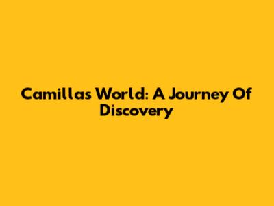 Camilla's World: A Journey Of Discovery
