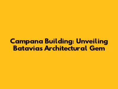 Campana Building: Unveiling Batavia's Architectural Gem
